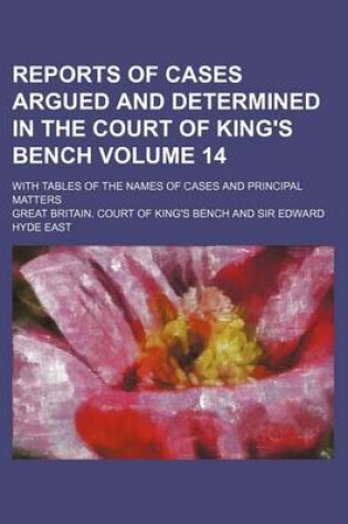 Cover of Reports of Cases Argued and Determined in the Court of King's Bench Volume 14; With Tables of the Names of Cases and Principal Matters