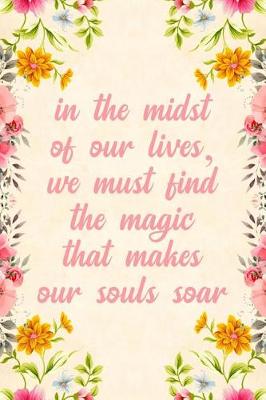 Book cover for In the Midst of Our Lives, We Must Find the Magic That Makes Our Souls Soar