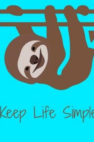 Cover of Keep Life Simple Smiling Sloth Notebook Journal 150 Page College Ruled Pages 8.5 X 11