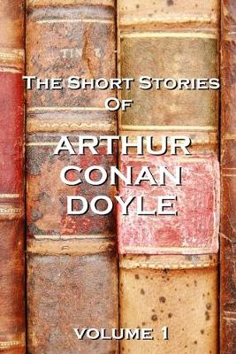 Book cover for The Short Stories Of Arthur Conan Doyle, Volume 1