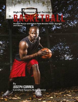 Book cover for High Performance Meal Recipes for Basketball: Increase Muscle and Reduce Fat to Become Faster, Stronger, and Leaner