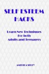 Book cover for SELF ESTEEM HACKS Learn New Techniques For both Adults and Teenagers