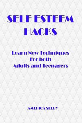 Cover of SELF ESTEEM HACKS Learn New Techniques For both Adults and Teenagers