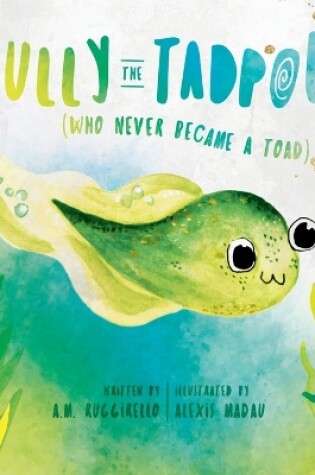 Cover of Tully The Tadpole (Who Never Became A Toad)