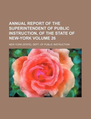 Book cover for Annual Report of the Superintendent of Public Instruction, of the State of New-York Volume 26