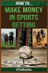 Book cover for How To Make Money In Sports Betting