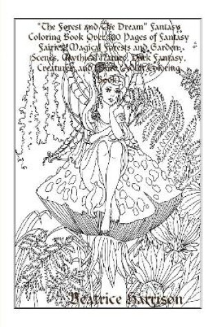 Cover of "The Forest and The Dream" Fantasy Coloring Book Over 100 Pages of Fantasy Fairies, Magical Forests and Garden Scenes, Mythical Nature, Dark Fantasy, Creatures, and More (Adult Coloring Book)