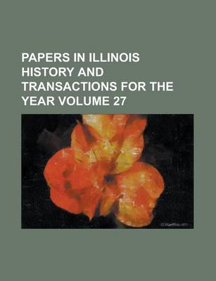 Book cover for Papers in Illinois History and Transactions for the Year Volume 27