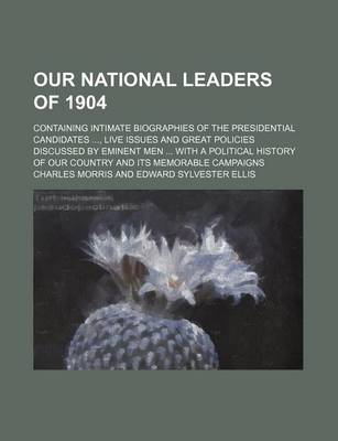 Book cover for Our National Leaders of 1904; Containing Intimate Biographies of the Presidential Candidates, Live Issues and Great Policies Discussed by Eminent Men