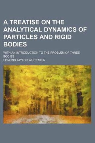 Cover of A Treatise on the Analytical Dynamics of Particles and Rigid Bodies; With an Introduction to the Problem of Three Bodies