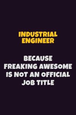 Cover of Industrial engineer, Because Freaking Awesome Is Not An Official Job Title