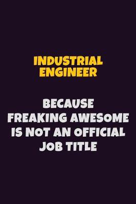 Book cover for Industrial engineer, Because Freaking Awesome Is Not An Official Job Title