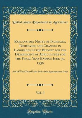 Book cover for Explanatory Notes of Increases, Decreases, and Changes in Languages in the Budget for the Department of Agriculture for the Fiscal Year Ending June 30, 1936, Vol. 3