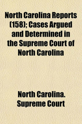 Cover of North Carolina Reports (Volume 158); Cases Argued and Determined in the Supreme Court of North Carolina