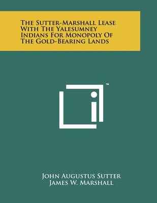 Book cover for The Sutter-Marshall Lease with the Yalesumney Indians for Monopoly of the Gold-Bearing Lands