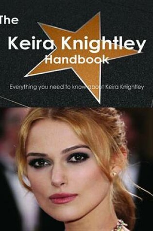 Cover of The Keira Knightley Handbook - Everything You Need to Know about Keira Knightley