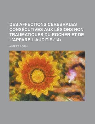 Book cover for Des Affections Cerebrales Consecutives Aux Lesions Non Traumatiques Du Rocher Et de L'Appareil Auditif (14)