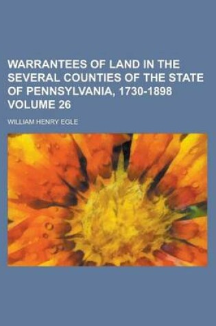 Cover of Warrantees of Land in the Several Counties of the State of Pennsylvania, 1730-1898 Volume 26