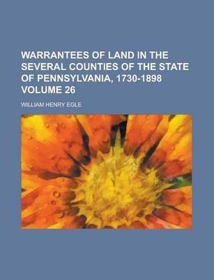 Book cover for Warrantees of Land in the Several Counties of the State of Pennsylvania, 1730-1898 Volume 26