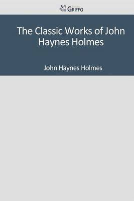 Book cover for The Classic Works of John Haynes Holmes