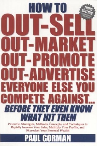 Cover of How to Out-sell, Out-market, Out-promote, Out-advertise, Everyone Else You Compete Against, Before They Even Know What Hit Them