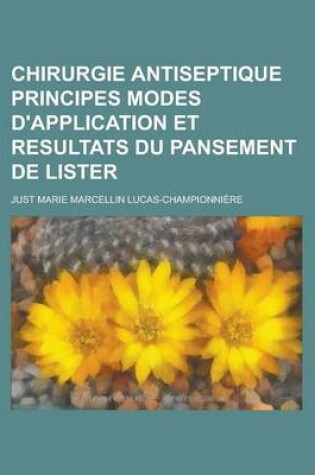 Cover of Chirurgie Antiseptique Principes Modes D'Application Et Resultats Du Pansement de Lister