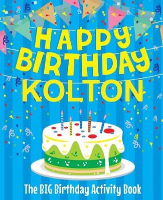 Book cover for Happy Birthday Kolton - The Big Birthday Activity Book