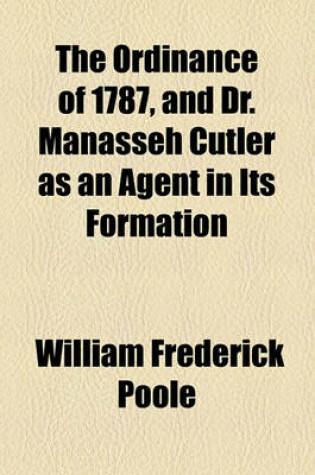 Cover of The Ordinance of 1787, and Dr. Manasseh Cutler as an Agent in Its Formation