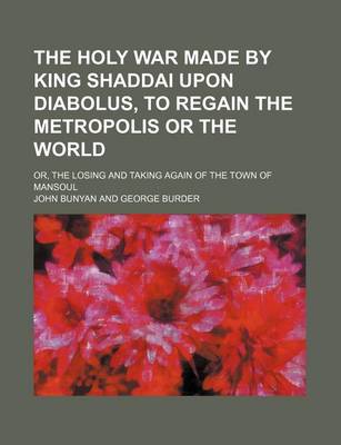 Book cover for The Holy War Made by King Shaddai Upon Diabolus, to Regain the Metropolis or the World; Or, the Losing and Taking Again of the Town of Mansoul