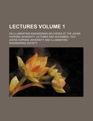 Book cover for Lectures Volume 1; On Illuminating Engineering Delivered at the Johns Hopkins University, October and November, 1910