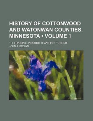 Book cover for History of Cottonwood and Watonwan Counties, Minnesota (Volume 1); Their People, Industries, and Institutions