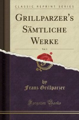 Cover of Grillparzer's Sämtliche Werke, Vol. 1 (Classic Reprint)