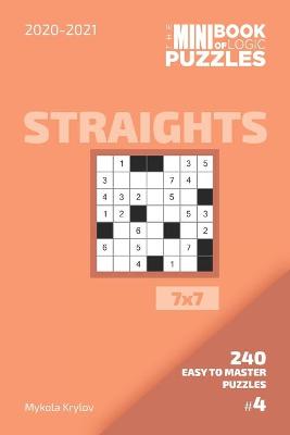 Book cover for The Mini Book Of Logic Puzzles 2020-2021. Straights 7x7 - 240 Easy To Master Puzzles. #4