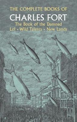 Cover of The Complete Books of Charles Fort: the Book of the Damned , Lo! , Wild Talents, New Lands