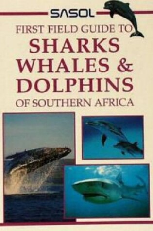 Cover of Sasol First Field Guide to Sharks, Whales and Dolphins of Southern Africa