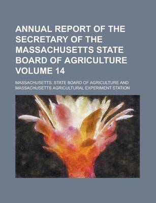 Book cover for Annual Report of the Secretary of the Massachusetts State Board of Agriculture Volume 14