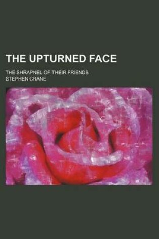 Cover of The Upturned Face; The Shrapnel of Their Friends