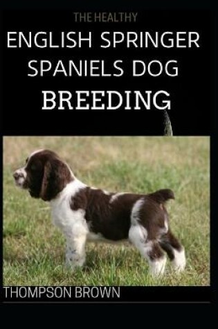 Cover of The Healthy English Springer Spaniels Dog Breeding