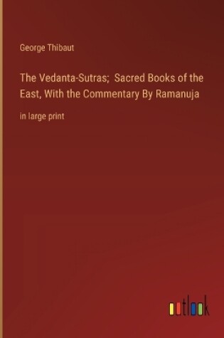 Cover of The Vedanta-Sutras; Sacred Books of the East, With the Commentary By Ramanuja