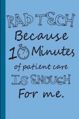 Cover of Rad Tech Because 10 Minutes of Patient Care Is Enough for Me