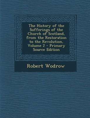 Book cover for The History of the Sufferings of the Church of Scotland, from the Restoration to the Revolution, Volume 2 - Primary Source Edition