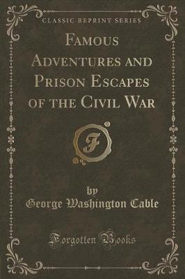 Book cover for Famous Adventures and Prison Escapes of the Civil War (Classic Reprint)