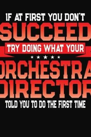 Cover of If At First You Don't Succeed Try Doing What Your Orchestra Director Told You To Do The First Time