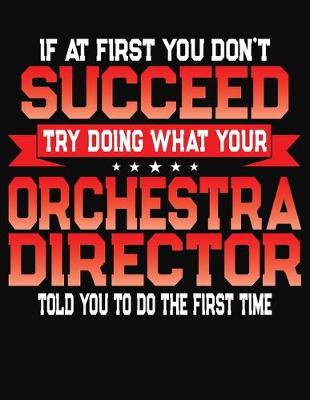 Book cover for If At First You Don't Succeed Try Doing What Your Orchestra Director Told You To Do The First Time