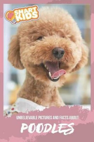 Cover of Unbelievable Pictures and Facts About Poodles