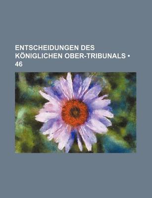 Book cover for Entscheidungen Des Koniglichen Ober-Tribunals (46)