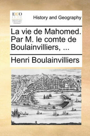 Cover of La Vie de Mahomed. Par M. Le Comte de Boulainvilliers, ...