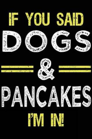 Cover of If You Said Dogs & Pancakes I'm In