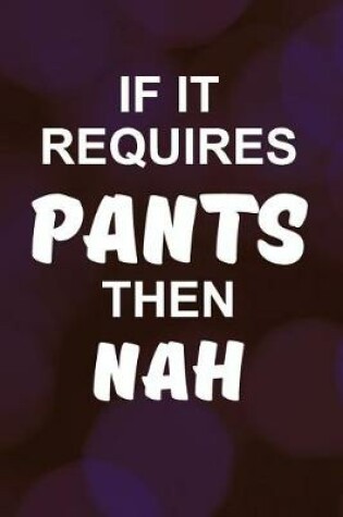 Cover of If It Requires Pants Then Nah