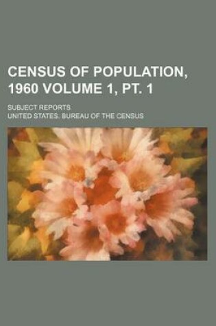 Cover of Census of Population, 1960 Volume 1, PT. 1; Subject Reports